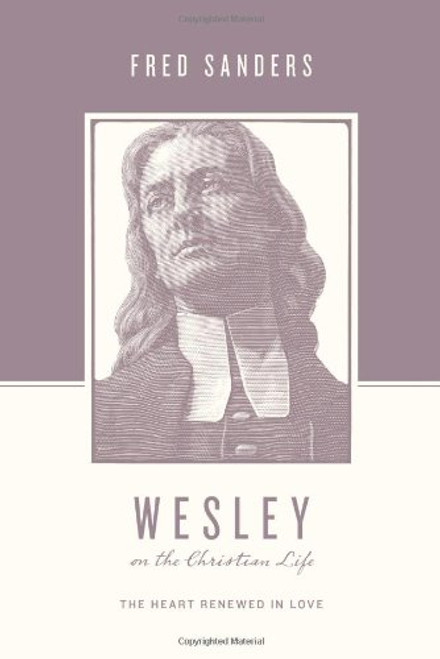 Wesley on the Christian Life: The Heart Renewed in Love