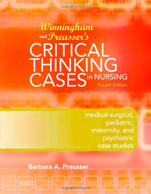 Winningham & Preusser's Critical Thinking Cases in Nursing: Medical-Surgical, Pediatric, Maternity, and Psychiatric Case Studies, 4e Winningham & Preusser's Critical Thinking Cases in Nursing: Medical-Surgical, Pediatric, Maternity, and Psychiatric Case Studies, 4e
