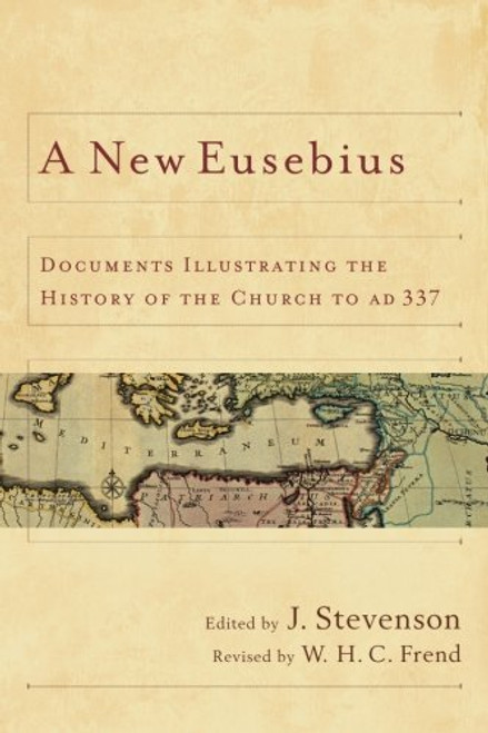 A New Eusebius: Documents Illustrating the History of the Church to AD 337