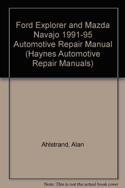 Ford Explorer & Mazda Navajo Automotive Repair Manual: All Ford Explorer and Mazda Navajo Models 1991 Through 1995 (Hayne's Automotive Repair Manual)