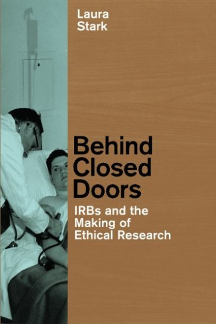 Behind Closed Doors: IRBs and the Making of Ethical Research (Morality and Society Series)