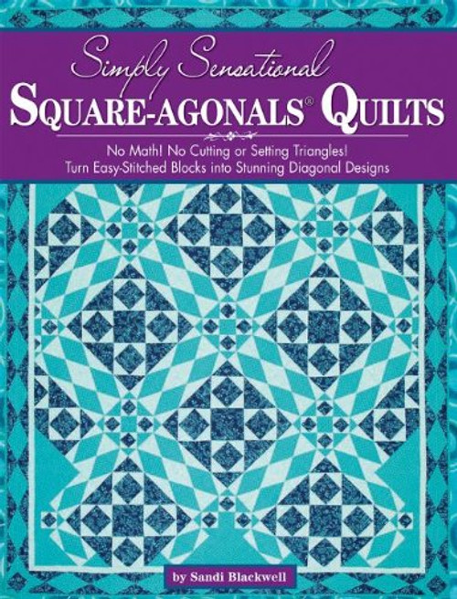Simply Sensational Square-agonals Quilts: No Math! No Cutting or Setting Triangles! Turn Easy-Stitched Blocks into Stunning Diagonal Designs.