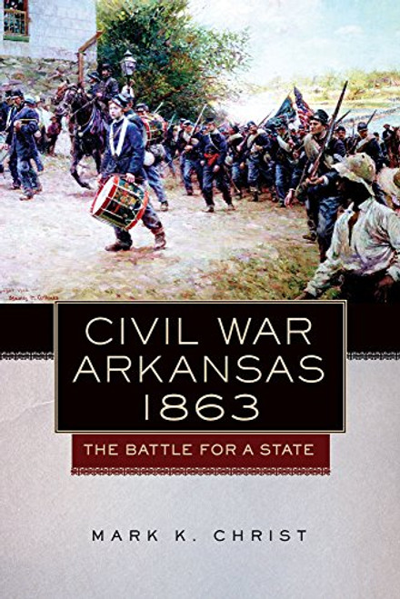 Civil War Arkansas, 1863: The Battle for a State (Campaigns and Commanders Series)