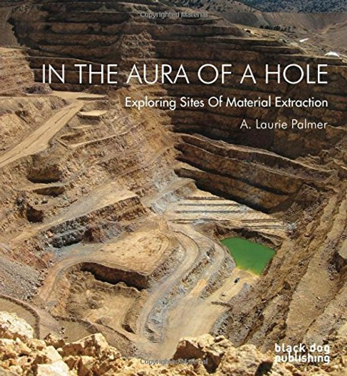 In the Aura of a Hole: Exploring Sites of Material Extraction In the Aura of a Hole: Exploring Sites of Material Extraction