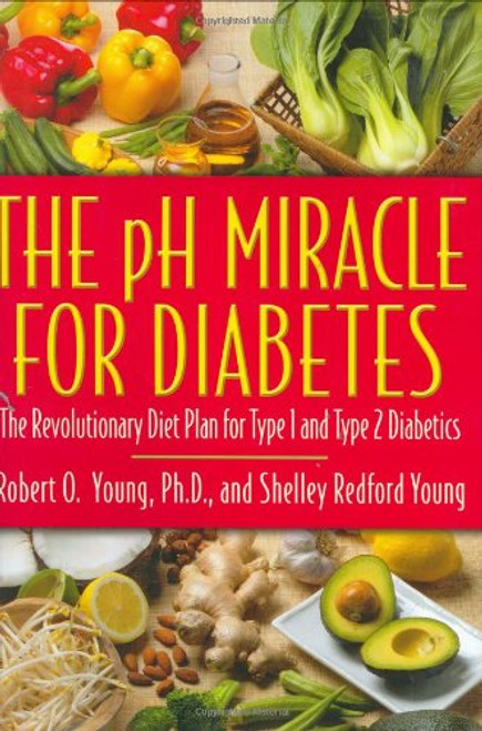 The pH Miracle for Diabetes: The Revolutionary Diet Plan for Type 1 and Type 2 Diabetics The pH Miracle for Diabetes: The Revolutionary Diet Plan for Type 1 and Type 2 Diabetics