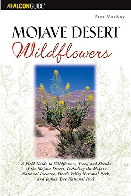 Mojave Desert Wildflowers: A Field Guide to  Wildflowers, Trees, and Shrubs of the Mojave Desert, Including the Mojave National Preserve, Death Valley ... Joshua Tree National Park (Wildflower Series)