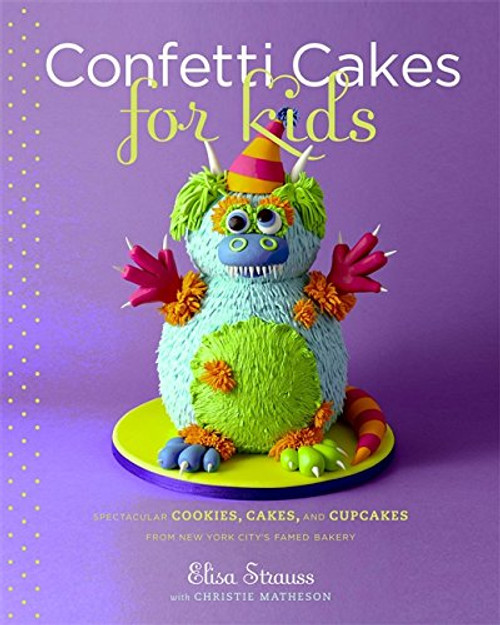 Confetti Cakes For Kids: Delightful Cookies, Cakes, and Cupcakes from New York City's Famed Bakery