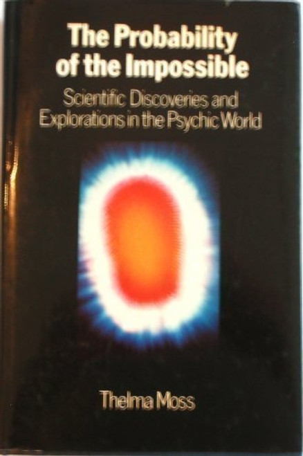 Probability of the Impossible: Scientific Discoveries and Explorations in the Psychic World