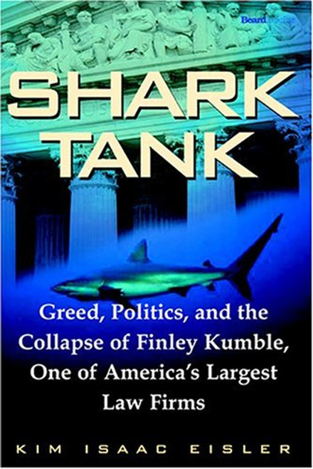 Shark Tank: Greed, Politics, and the Collapse of Finley Kumble, One of Agreed, Politics, and the Collapse of Finley Kumble, One of