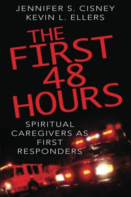 The First 48 Hours: Spiritual Caregivers as First Responders The First 48 Hours: Spiritual Caregivers as First Responders