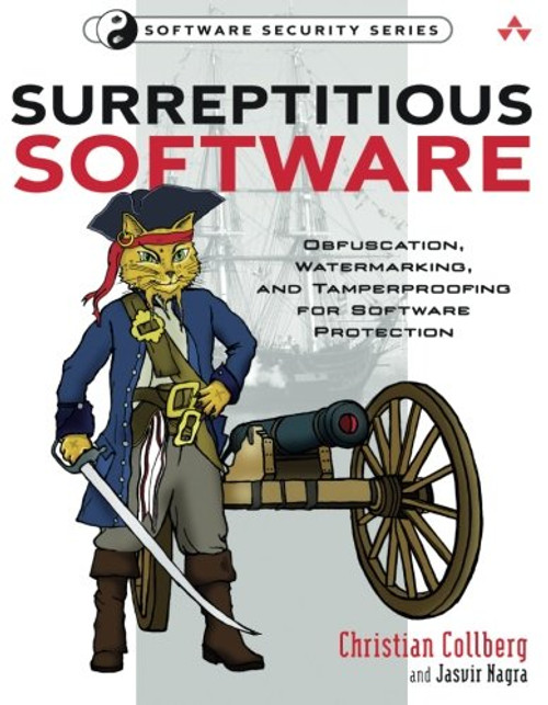 Surreptitious Software: Obfuscation, Watermarking, and Tamperproofing for Software Protection: Obfuscation, Watermarking, and Tamperproofing for Software Protection