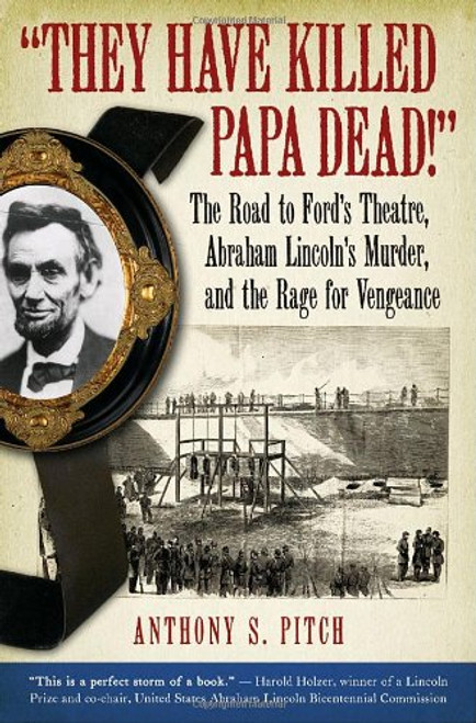 They Have Killed Papa Dead!: The Road to Ford's Theatre, Abraham Lincoln's Murder, and the Rage for Vengeance