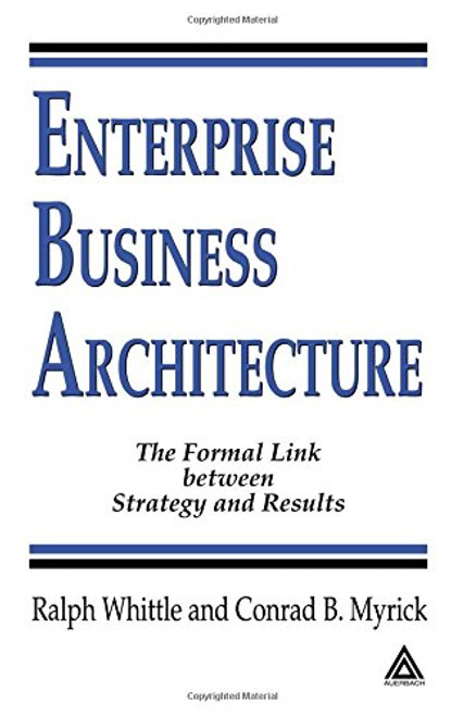 Enterprise Business Architecture: The Formal Link between Strategy and Results
