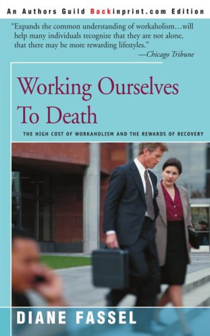 Working Ourselves To Death: The High Cost of Workaholism and the Rewards of Recovery