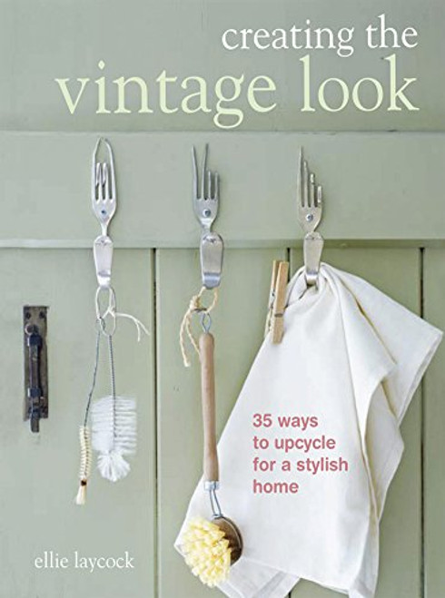 Creating the Vintage Look: 35 ways to upcycle for a stylish home