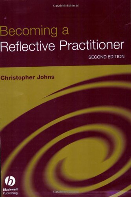 Becoming a Reflective Practitioner: A Reflective and Holistic Approach to Clinical Nursing, Practice Develment and Clinical Supervision