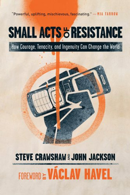 Small Acts of Resistance: How Courage, Tenacity, and Ingenuity Can Change the World Small Acts of Resistance: How Courage, Tenacity, and Ingenuity Can Change the World