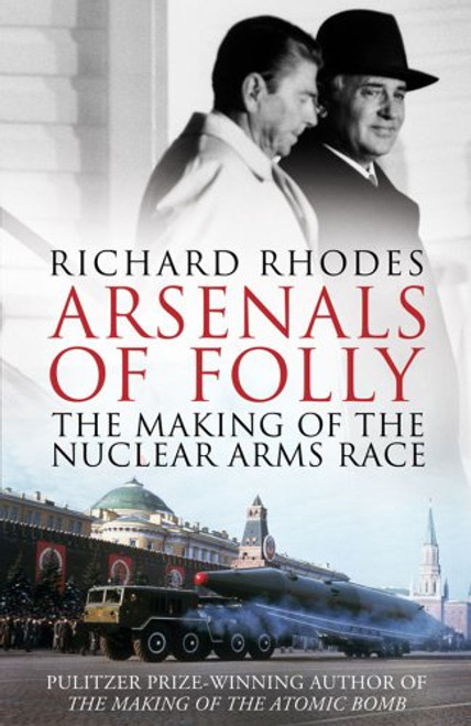 Arsenals of Folly: The Making of the Nuclear Arms Race [ARSENALS OF FOLLY]