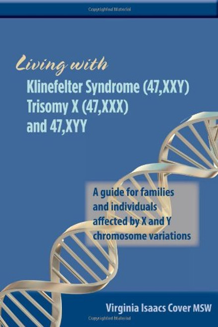 Living with Klinefelter Syndrome (47,XXY) Trisomy X (47,XXX) and 47,XYY: A guide for families and individuals affected by X and Y chromosome variations