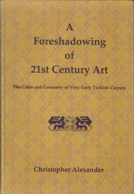 A Foreshadowing of 21st Century Art: The Color and Geometry of Very Early Turkish Carpets (Center for Environmental Structure, Vol 7)
