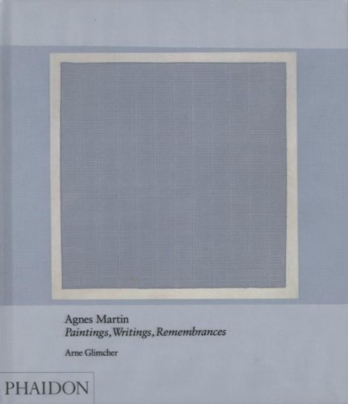 Agnes Martin: Paintings, Writings, Remembrances by Arne Glimcher (20th century living masters)