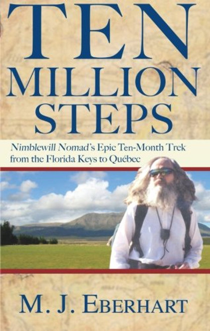 Ten Million Steps: Nimblewill Nomad's Epic 10-Month Trek from the Florida Keys to Qubec (None)