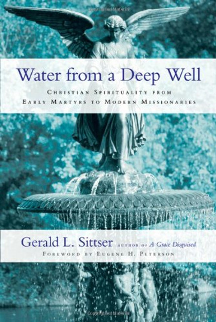 Water from a Deep Well: Christian Spirituality from Early Martyrs to Modern Missionaries