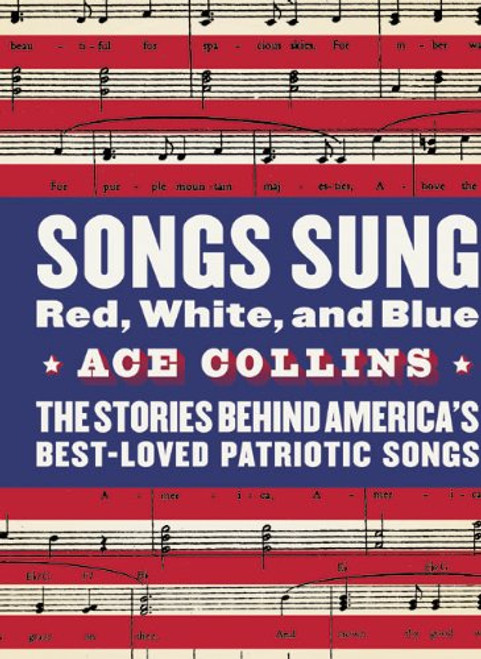 Songs Sung Red, White, and Blue: The Stories Behind America's Best-Loved Patriotic Songs