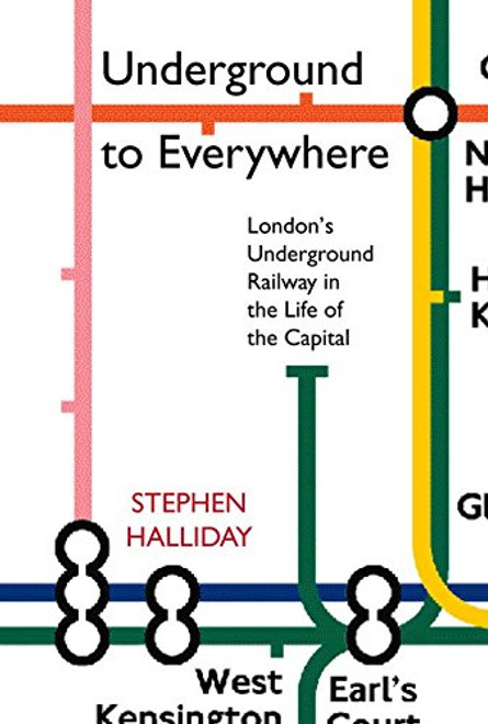 Underground to Everywhere: London's Underground Railway in the Life of the Capital