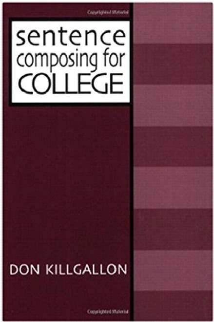 Sentence Composing for College: A Worktext on Sentence Variety and Maturity
