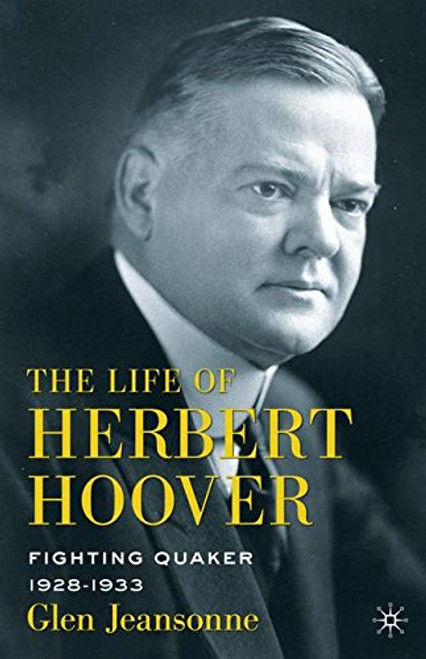 The Life of Herbert Hoover: Fighting Quaker, 19281933