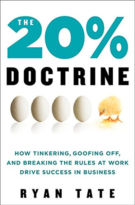 The 20% Doctrine: How Tinkering, Goofing Off, and Breaking the Rules at Work Drive Success in Business