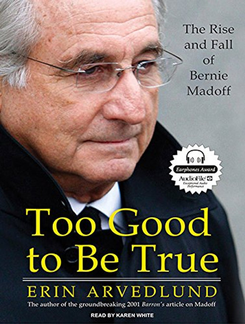 Too Good to Be True: The Rise and Fall of Bernie Madoff Too Good to Be True: The Rise and Fall of Bernie Madoff