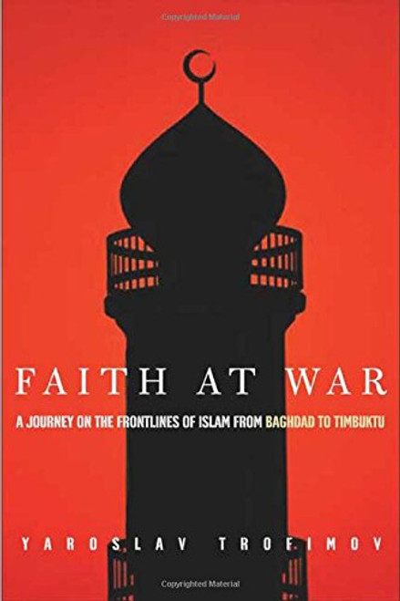 Faith at War: A Journey on the Frontlines of Islam, from Baghdad to Timbuktu