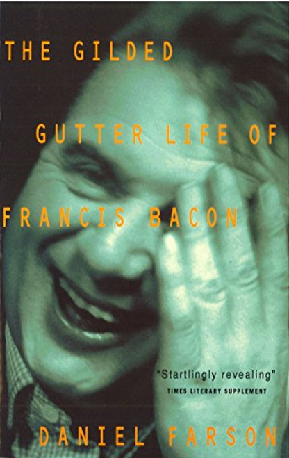 The Gilded Gutter Life of Francis Bacon