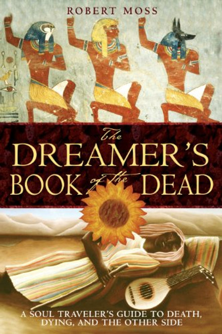 The Dreamer's Book of the Dead: A Soul Traveler's Guide to Death, Dying, and the Other Side