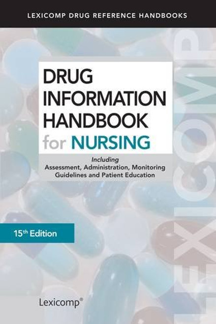 Drug Information Handbook for Nursing: Including Assessment, Administration, Monitoring Guidelines and Patient Education Drug Information Handbook for Nursing: Including Assessment, Administration, Monitoring Guidelines and Patient Education