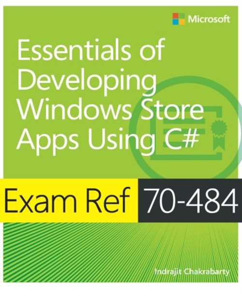Exam Ref 70-484: Essentials of Developing Windows Store Apps using C# Exam Ref 70-484: Essentials of Developing Windows Store Apps using C#