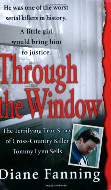 Through the Window: The Terrifying True Story of Cross-Country Killer Tommy Lynn Sells Through the Window: The Terrifying True Story of Cross-Country Killer Tommy Lynn Sells