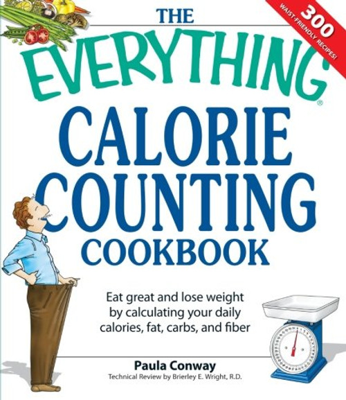 The Everything Calorie Counting Cookbook: Calculate your daily caloric intake--and fat, carbs, and daily fiber--with these 300 delicious recipes