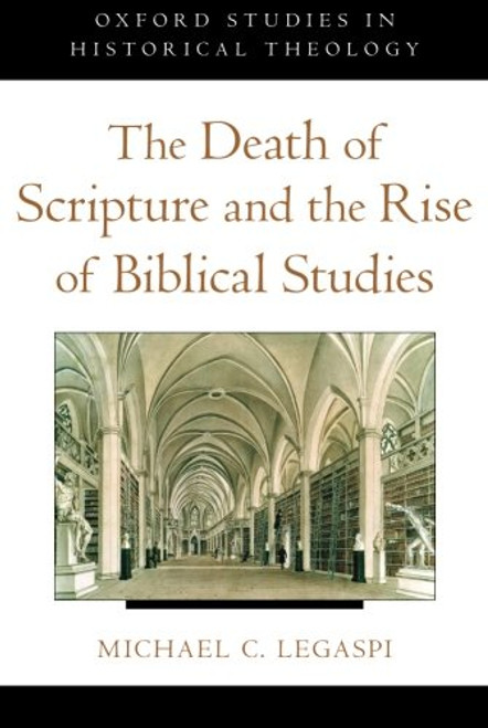 The Death of Scripture and the Rise of Biblical Studies (Oxford Studies in Historical Theology)
