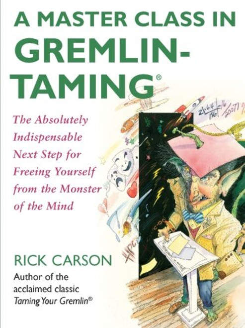 A Master Class in Gremlin-Taming(R): The Absolutely Indispensable Next Step for Freeing Yourself from the Monster of the Mind