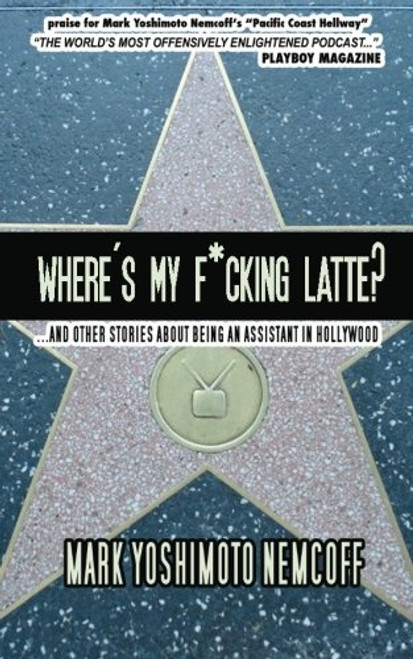 Where's My F*cking Latte?: (and Other Stories About Being an Assistant in Hollywood)
