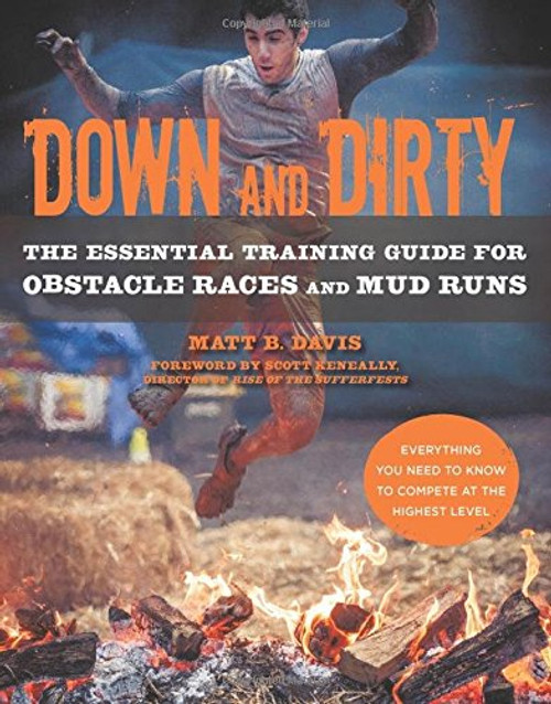 Down and Dirty: The Essential Training Guide for Obstacle Races and Mud Runs