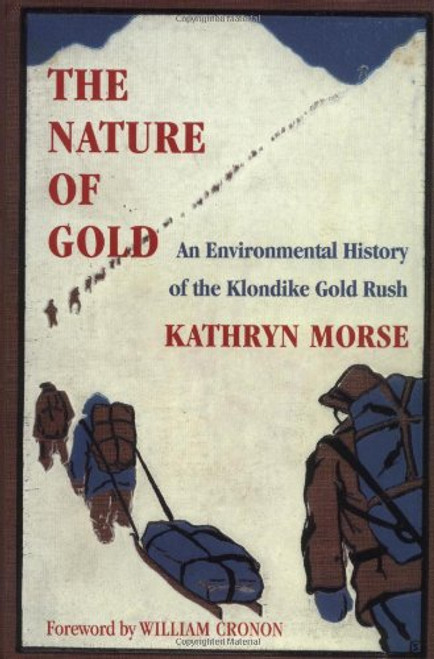 The Nature of Gold: An Environmental History of the Klondike Gold Rush (Weyerhaeuser Environmental Books)