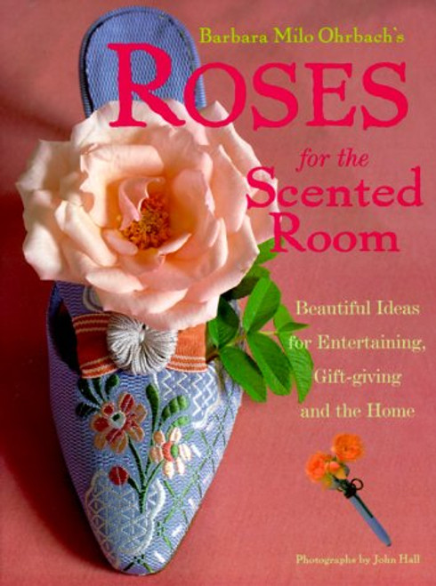 Roses for the Scented Room: Beautiful Ideas for Entertaining, Gift-giving and the Home