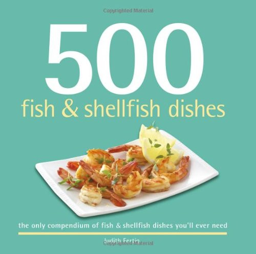 500 Fish & Shellfish Dishes: The Only Compendium of Fish & Shellfish You'll Ever Need (500 Cooking (Sellers)) (500 Series)