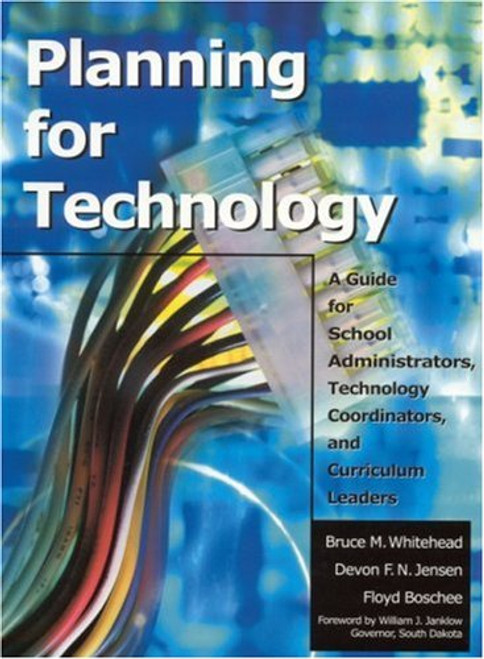 Planning for Technology: A Guide for School Administrators, Technology Coordinators, and Curriculum Leaders