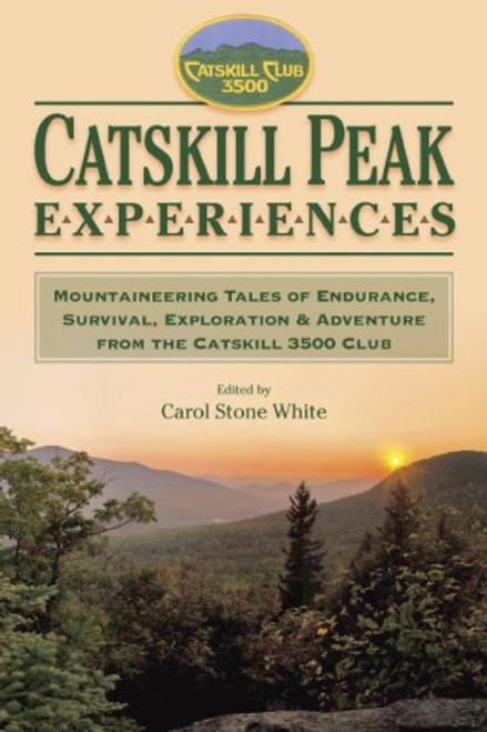Catskill Peak Experiences: Mountaineering Tales of Endurance, Survival, Exploration & Adventure from the Catskill 3500 Club