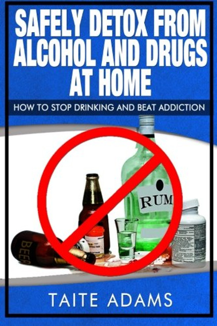 Safely Detox from Alcohol and Drugs at Home - How to Stop Drinking and Beat Addiction